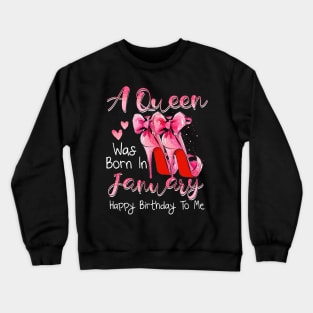 A Queen Was Born In January Happy Birthday To Me Crewneck Sweatshirt